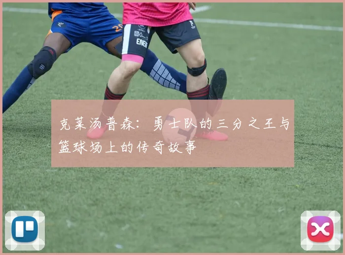 克莱汤普森：勇士队的三分之王与篮球场上的传奇故事