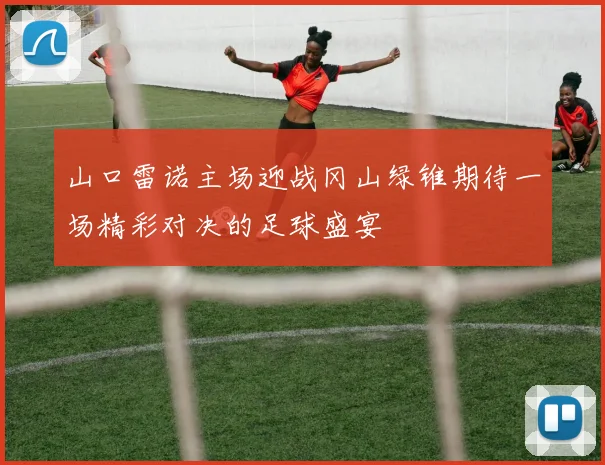 山口雷诺主场迎战冈山绿锥期待一场精彩对决的足球盛宴