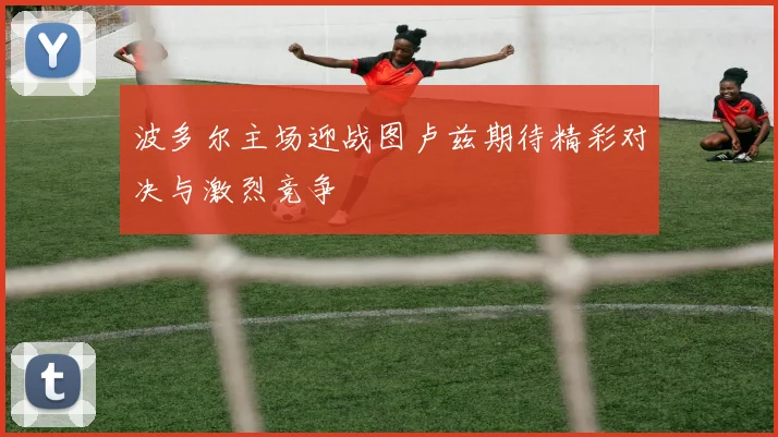 波多尔主场迎战图卢兹期待精彩对决与激烈竞争